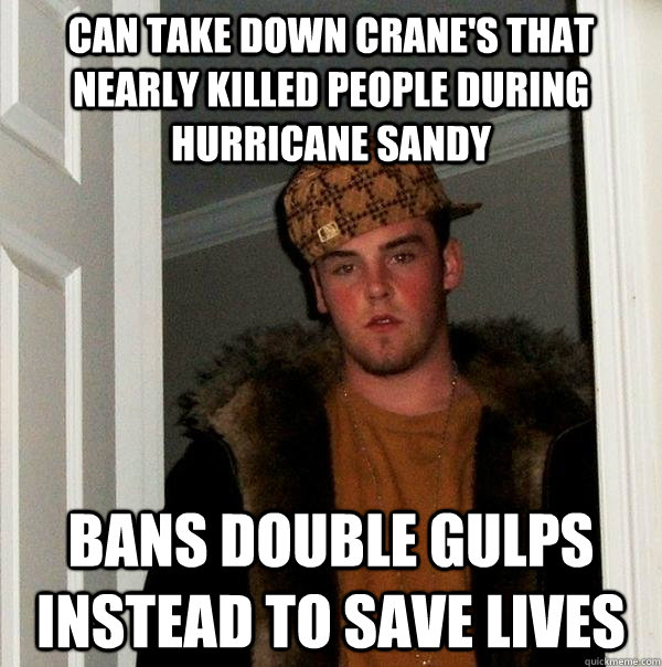 Can take down crane's that nearly killed people during hurricane sandy bans double gulps instead to save lives  Scumbag Steve