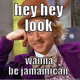 HEY HEY LOOK WANNA BE JAMAICAN  Condescending Wonka