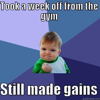 TOOK A WEEK OFF FROM THE GYM  STILL MADE GAINS Success Kid