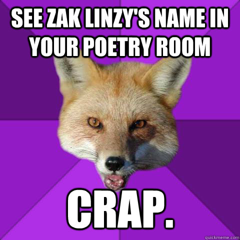 See Zak Linzy's name in your poetry room crap.  Forensics Fox