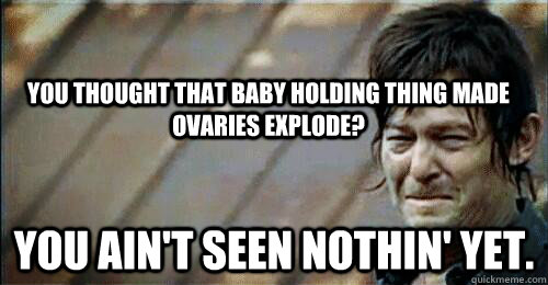 You thought that baby holding thing made ovaries explode? You ain't seen nothin' yet.  Daryl