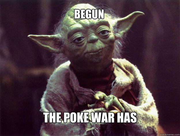 Begun the poke war has - Begun the poke war has  Insightful yoda