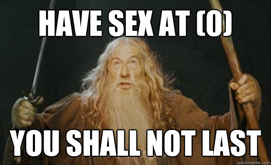 Have sex at (0) you shall not last - Have sex at (0) you shall not last  Gandalf