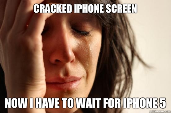 Cracked iPhone screen Now I have to wait for iPhone 5  First World Problems