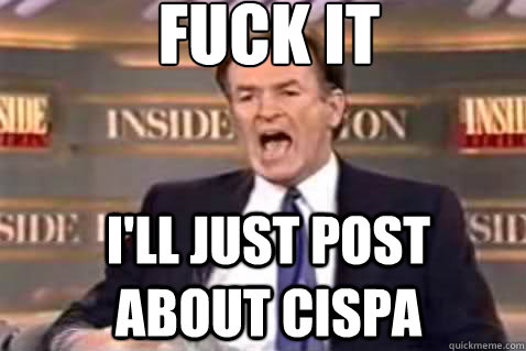 fuck it I'll just post about CISPA  Fuck It Bill OReilly