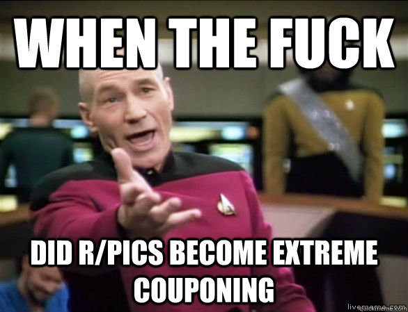 When the fuck did r/pics become extreme couponing  Annoyed Picard HD