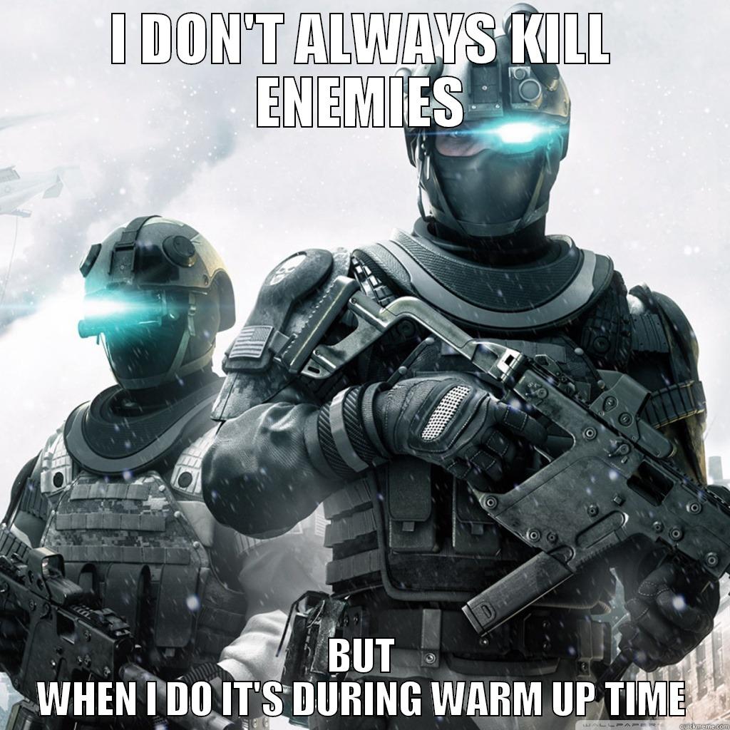 I DON'T ALWAYS KILL ENEMIES BUT WHEN I DO IT'S DURING WARM UP TIME Misc