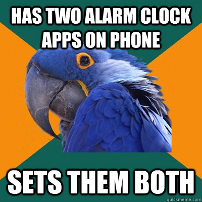 has two alarm clock apps on phone sets them both  Paranoid Parrot
