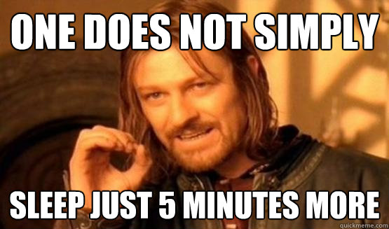 One does not simply sleep just 5 minutes more  One does not simply leave 9gag