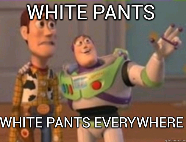White pants white pants everywhere - White pants white pants everywhere  Misc