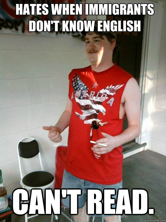 Hates when immigrants don't know english can't read.  Redneck Randal