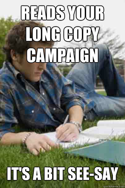 reads your long copy campaign it's a bit see-say  Junior Copywriter