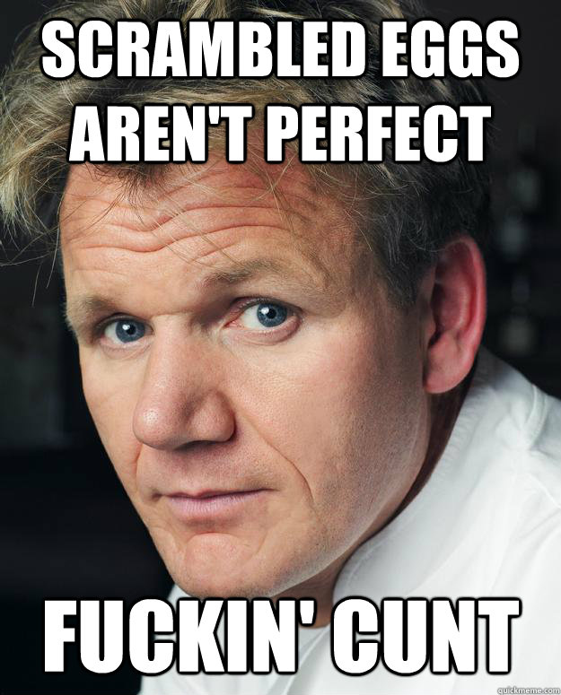 Scrambled eggs aren't perfect fuckin' cunt - Scrambled eggs aren't perfect fuckin' cunt  Misc