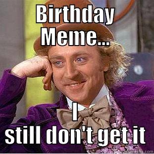 BIRTHDAY MEME... I STILL DON'T GET IT Condescending Wonka