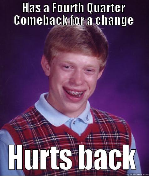 HAS A FOURTH QUARTER COMEBACK FOR A CHANGE HURTS BACK Bad Luck Brian