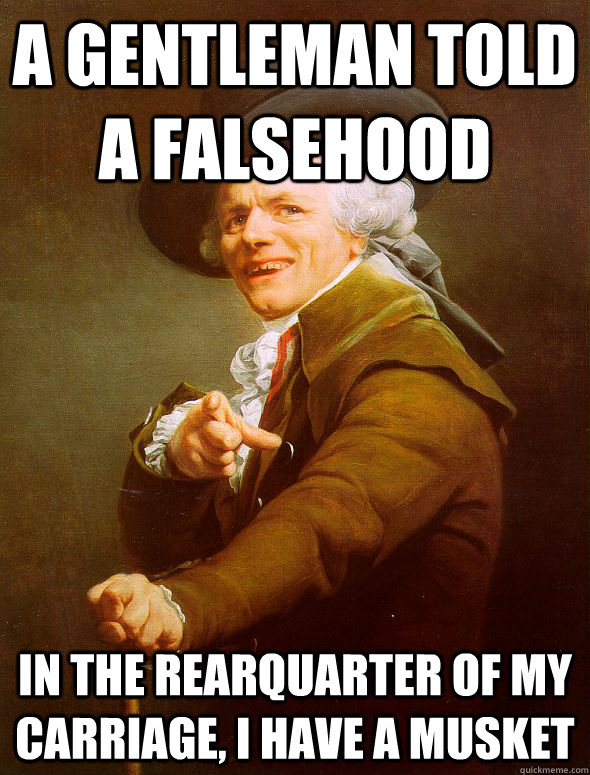 a gentleman told a falsehood in the rearquarter of my carriage, i have a musket  Joseph Ducreux