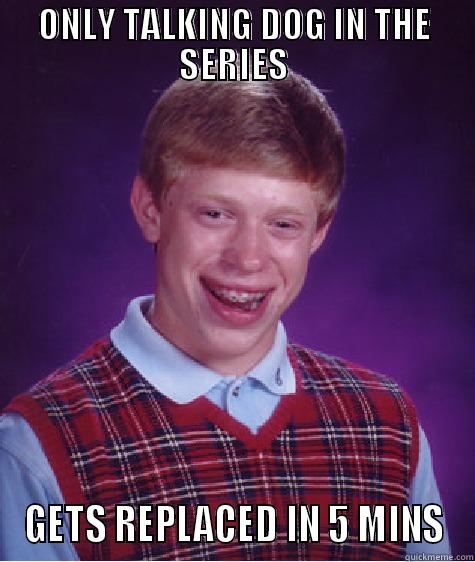 ONLY TALKING DOG IN THE SERIES GETS REPLACED IN 5 MINS Bad Luck Brian