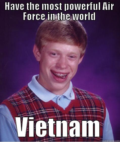 HAVE THE MOST POWERFUL AIR FORCE IN THE WORLD VIETNAM Bad Luck Brian