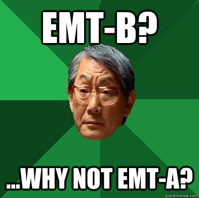 EMT-B? ...why not EMT-A? - EMT-B? ...why not EMT-A?  High Expectations Asian Father