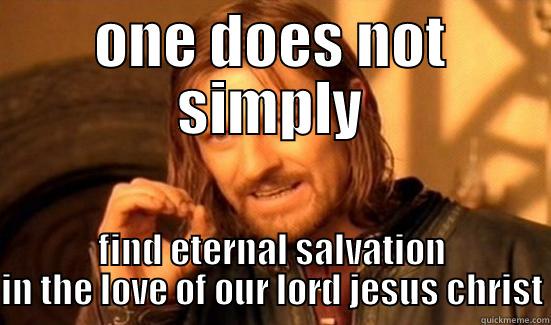 ONE DOES NOT SIMPLY FIND ETERNAL SALVATION IN THE LOVE OF OUR LORD JESUS CHRIST Boromir