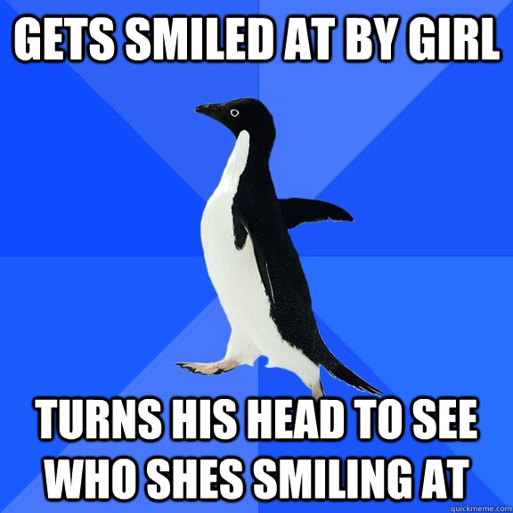 gets smiled at by girl turns his head to see who shes smiling at  Socially Awkward Penguin
