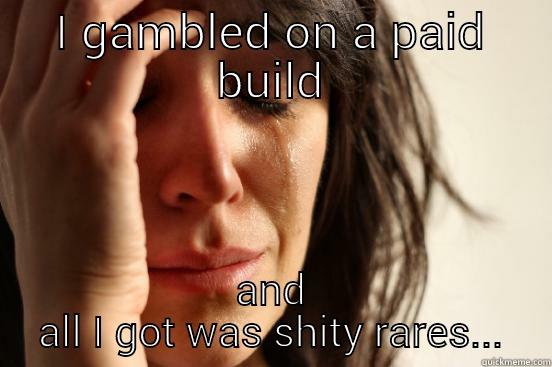 I GAMBLED ON A PAID BUILD AND ALL I GOT WAS SHITY RARES... First World Problems