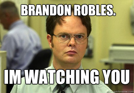 Brandon Robles.  Im Watching you   Schrute