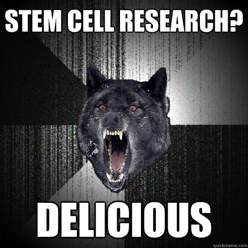 stem cell research? delicious  Insanity Wolf