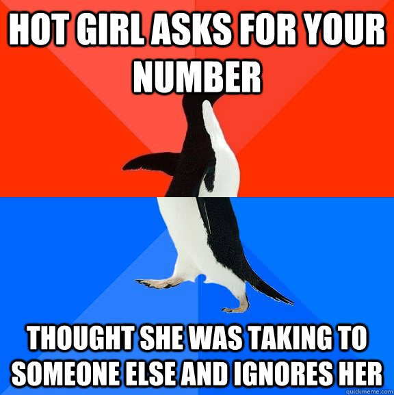 Hot girl asks for your number thought she was taking to someone else and ignores her   Socially Awesome Awkward Penguin