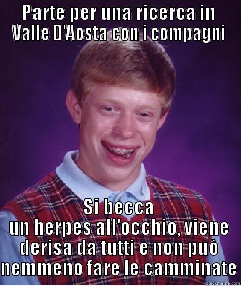 PARTE PER UNA RICERCA IN VALLE D'AOSTA CON I COMPAGNI SI BECCA UN HERPES ALL'OCCHIO, VIENE DERISA DA TUTTI E NON PUÒ NEMMENO FARE LE CAMMINATE Bad Luck Brian