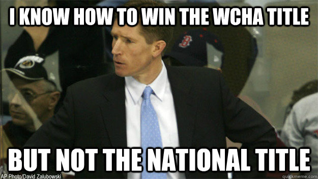 I know how to win the WCHA title But not the national title  