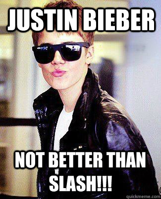 Justin Bieber NOT BETTER THAN SLASH!!!  