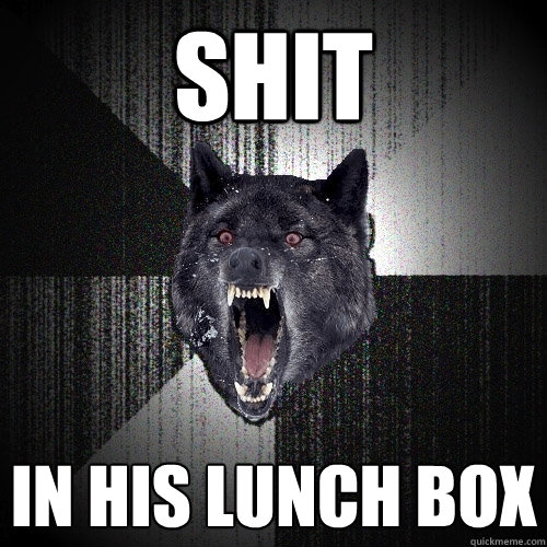 Shit in his lunch box  Insanity Wolf
