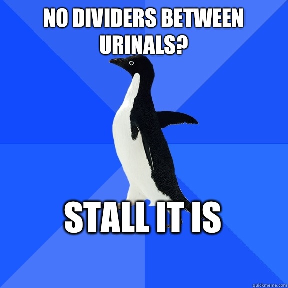 No dividers between urinals? Stall it is    Socially Awkward Penguin