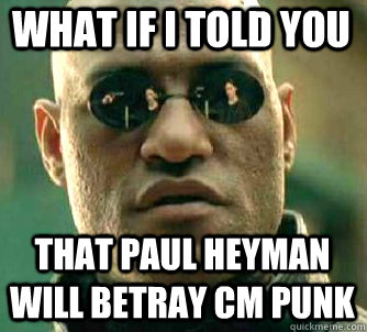 what if i told you that paul heyman will betray cm punk  Matrix Morpheus