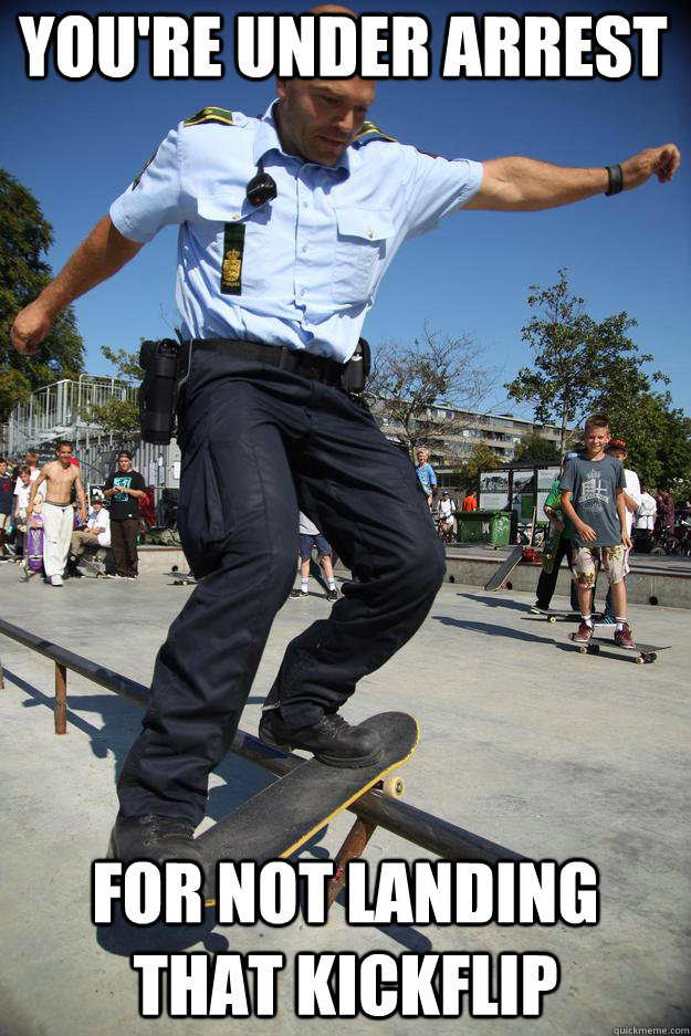 you're under arrest for not landing that kickflip - you're under arrest for not landing that kickflip  Skateboard Cop