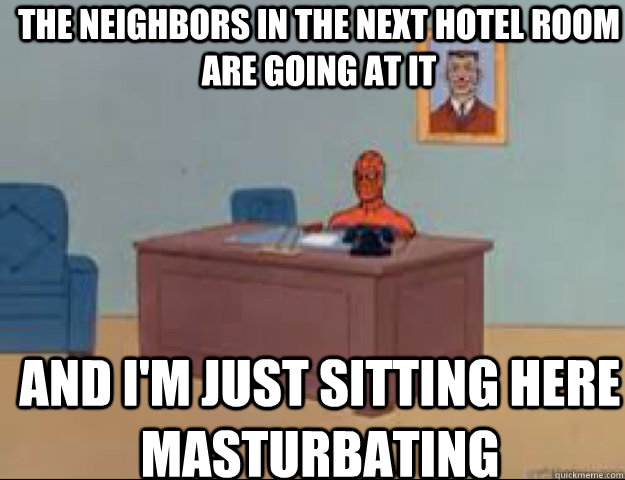 The neighbors in the next hotel room are going at it And I'm just sitting here masturbating  masterbating spider man