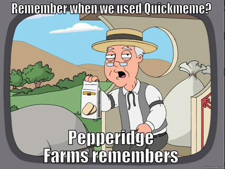 hey reddit - REMEMBER WHEN WE USED QUICKMEME? PEPPERIDGE FARMS REMEMBERS Pepperidge Farm Remembers