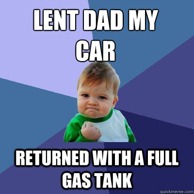 Lent Dad my car  returned with a full gas tank  Success Kid