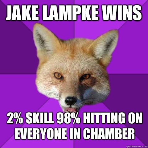Jake Lampke wins  2% skill 98% hitting on everyone in chamber   Forensics Fox