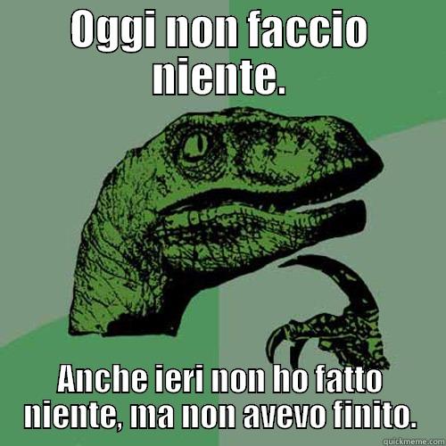 OGGI NON FACCIO NIENTE. ANCHE IERI NON HO FATTO NIENTE, MA NON AVEVO FINITO. Philosoraptor