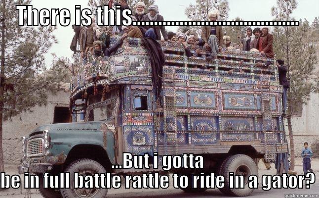 THERE IS THIS....................................... ...BUT I GOTTA BE IN FULL BATTLE RATTLE TO RIDE IN A GATOR? Misc