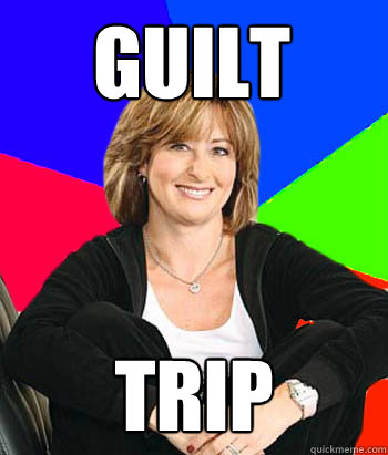 guilt trip  Sheltering Suburban Mom