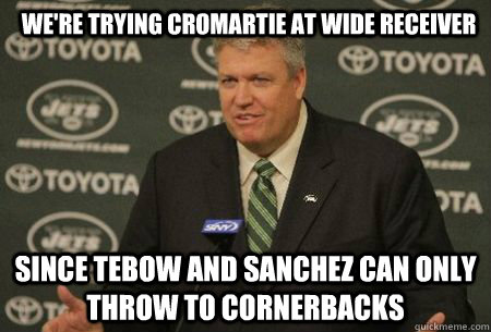 We're trying Cromartie at wide receiver Since Tebow and Sanchez can only throw to cornerbacks  New York Jets