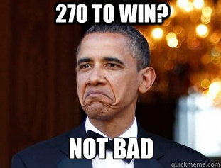 270 to win? Not Bad  Not Bad Obama