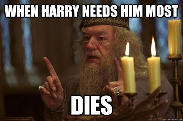 When harry needs him most Dies - When harry needs him most Dies  Scumbag Dumbledore