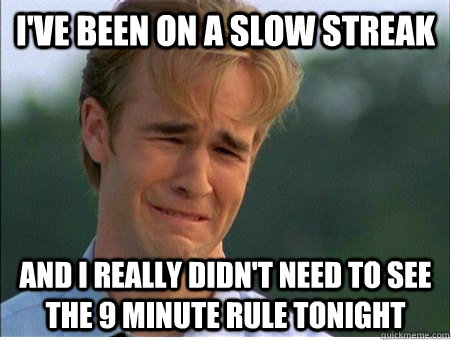 I've been on a slow streak and I really didn't need to see the 9 minute rule tonight  1990s Problems