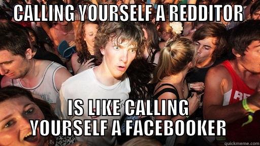 CALLING YOURSELF A REDDITOR IS LIKE CALLING YOURSELF A FACEBOOKER Sudden Clarity Clarence