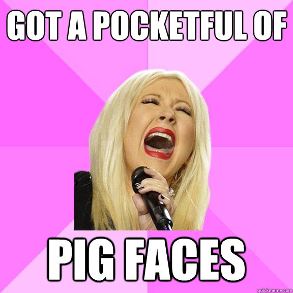 got a pocketful of pig faces  Wrong Lyrics Christina