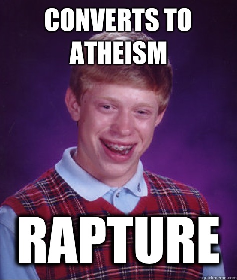 Converts to atheism Rapture  Bad Luck Brian